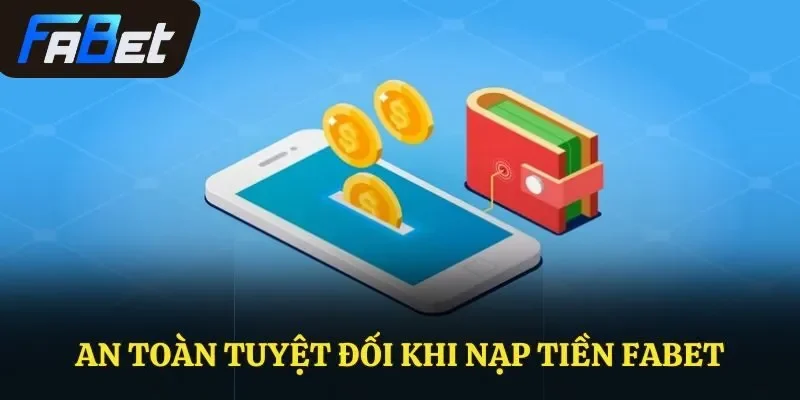 An toàn tuyệt đối khi nạp tiền Fabet