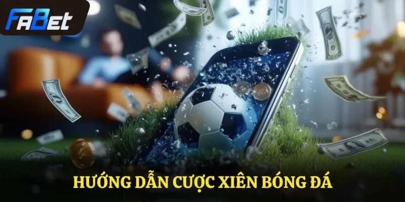Hướng dẫn cược xiên bóng đá cho người chơi