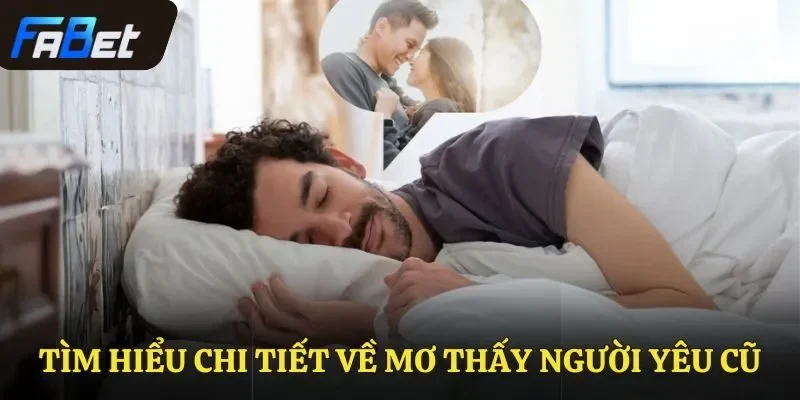 Tìm hiểu chi tiết về mơ thấy người yêu cũ