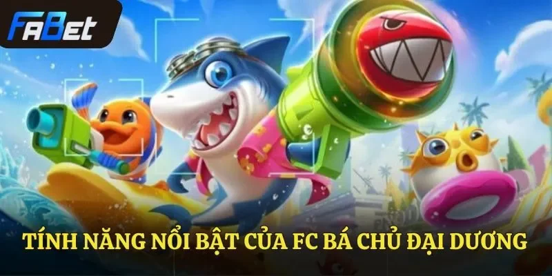 Tính năng nổi bật của FC Bá Chủ Đại Dương