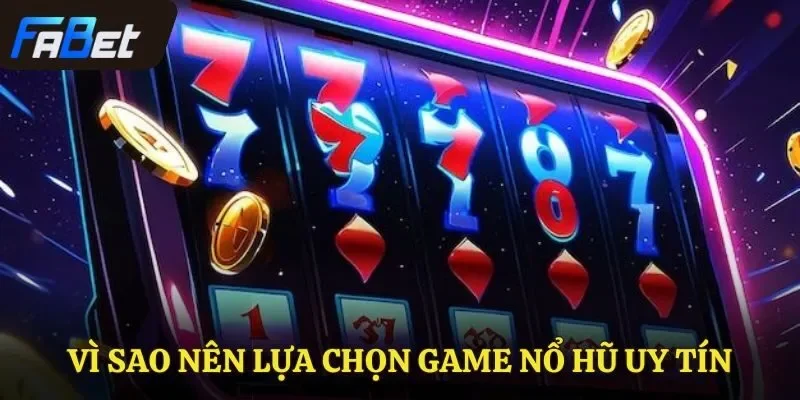 Vì sao nên lựa chọn game nổ hũ uy tín